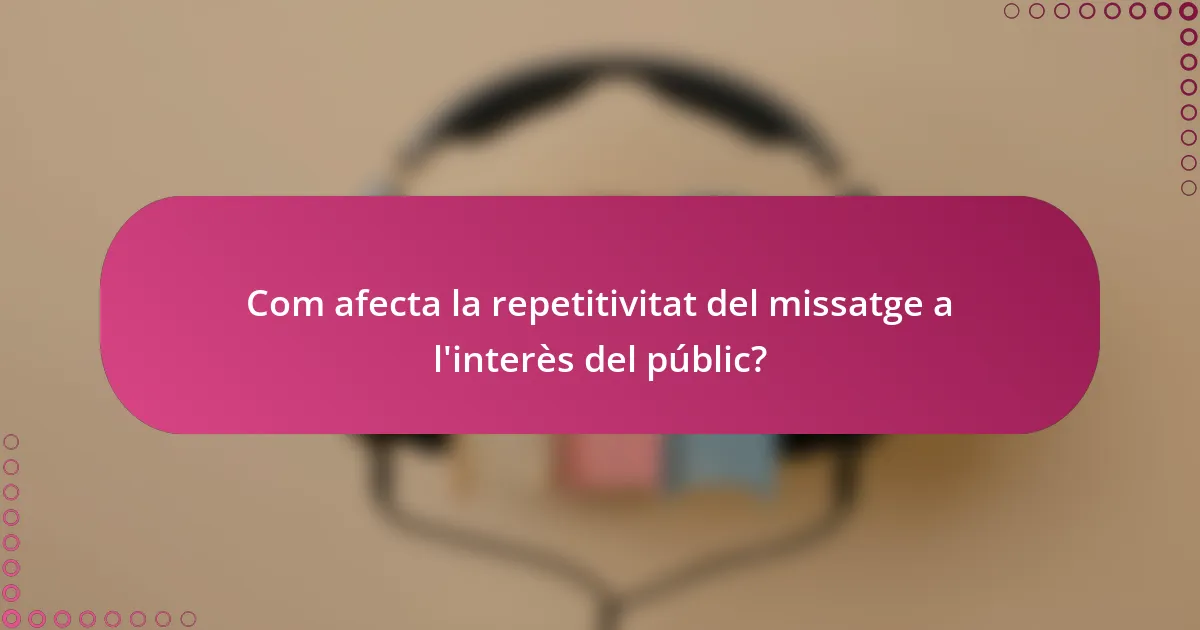 Com afecta la repetitivitat del missatge a l'interès del públic?