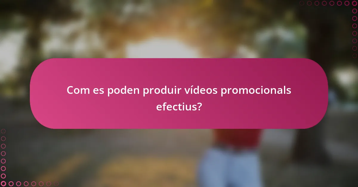 Com es poden produir vídeos promocionals efectius?