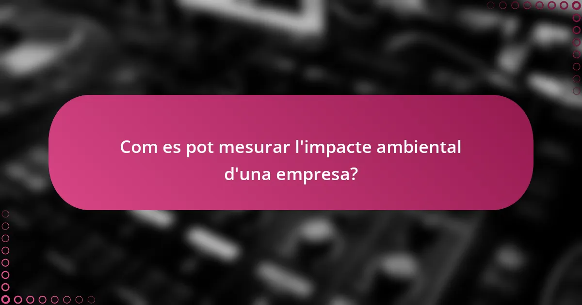 Com es pot mesurar l'impacte ambiental d'una empresa?