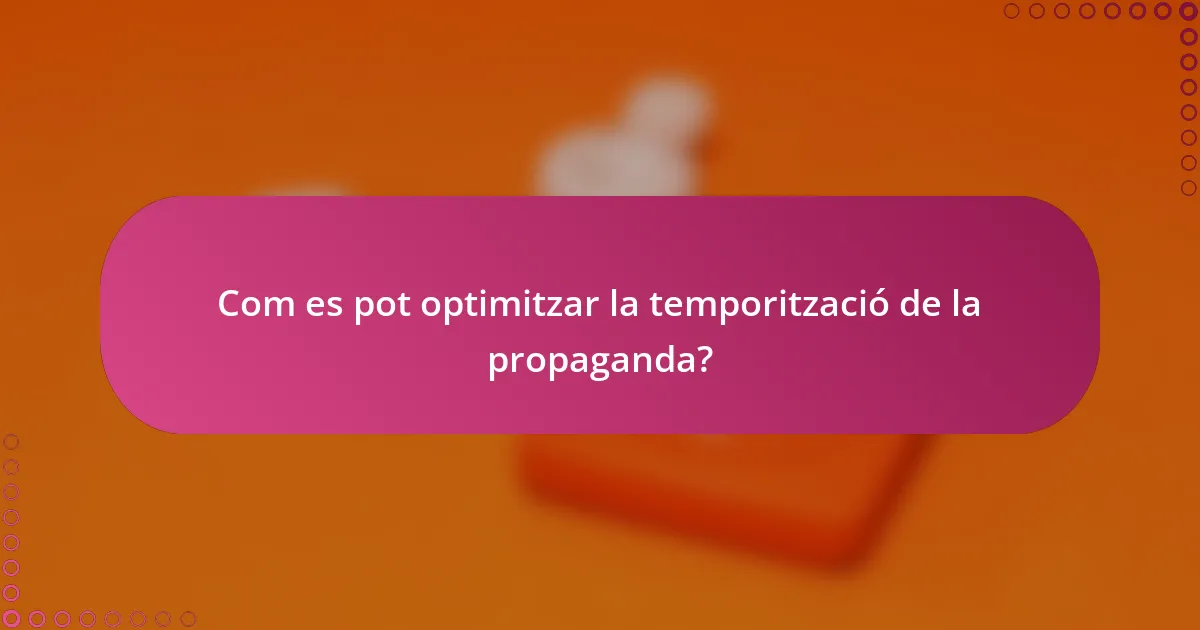 Com es pot optimitzar la temporització de la propaganda?