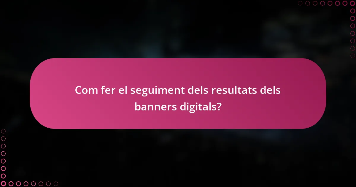 Com fer el seguiment dels resultats dels banners digitals?