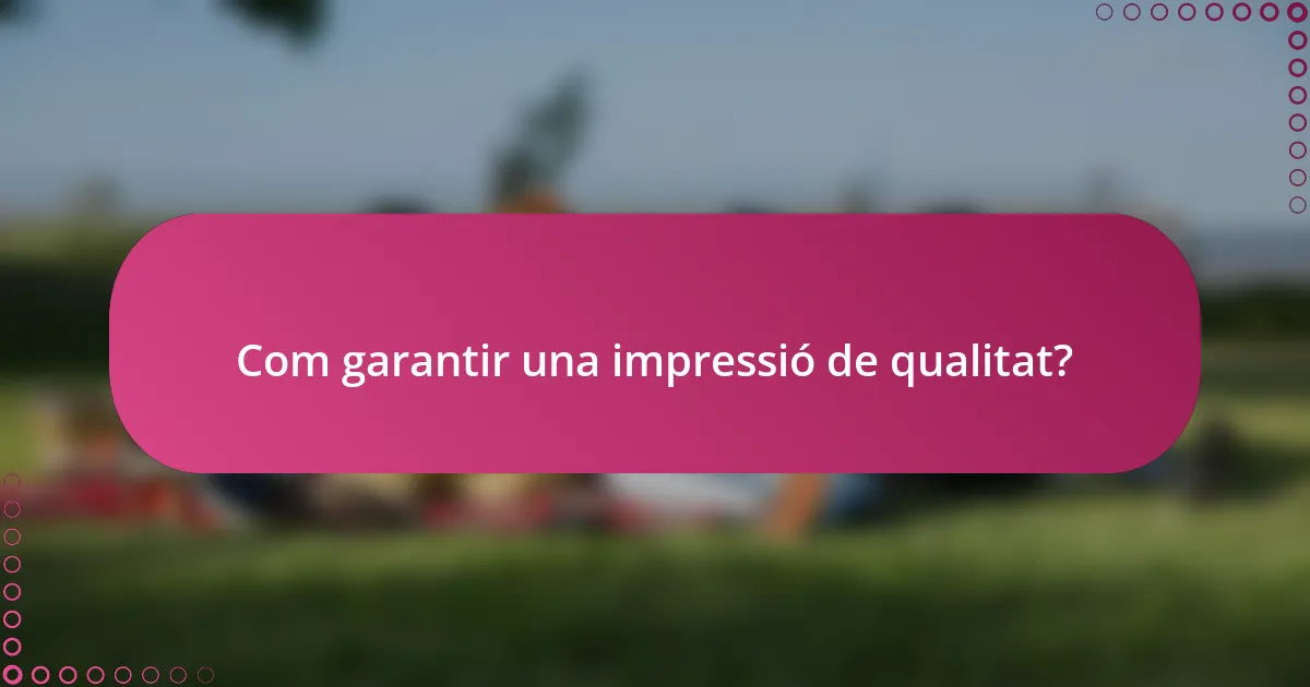 Com garantir una impressió de qualitat?