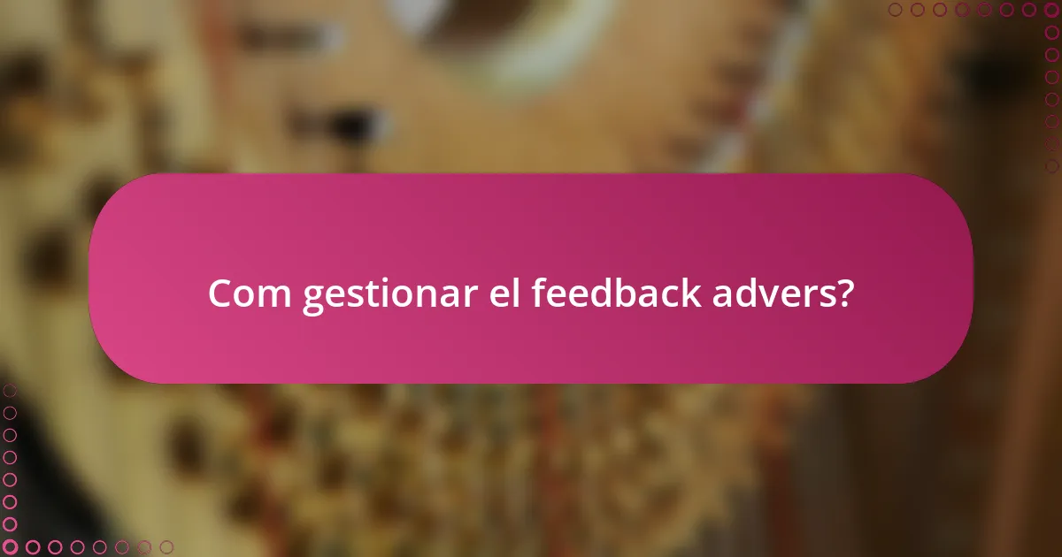 Com gestionar el feedback advers?