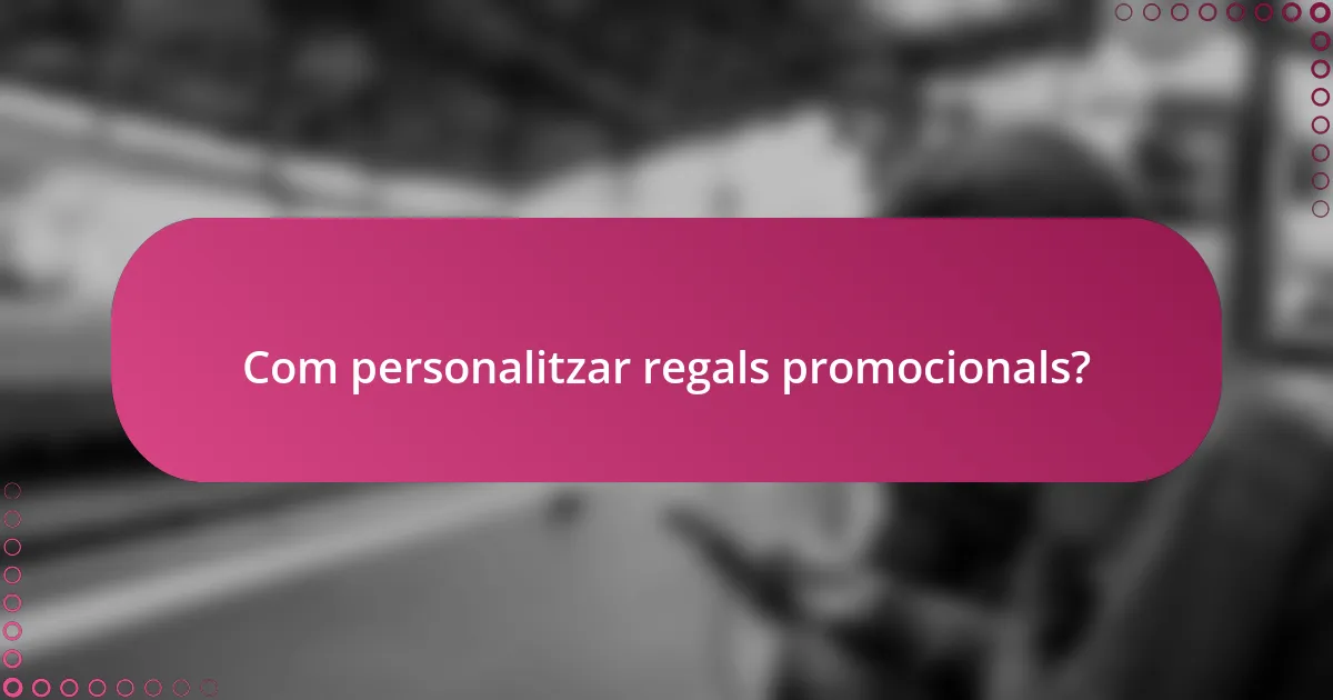 Com personalitzar regals promocionals?