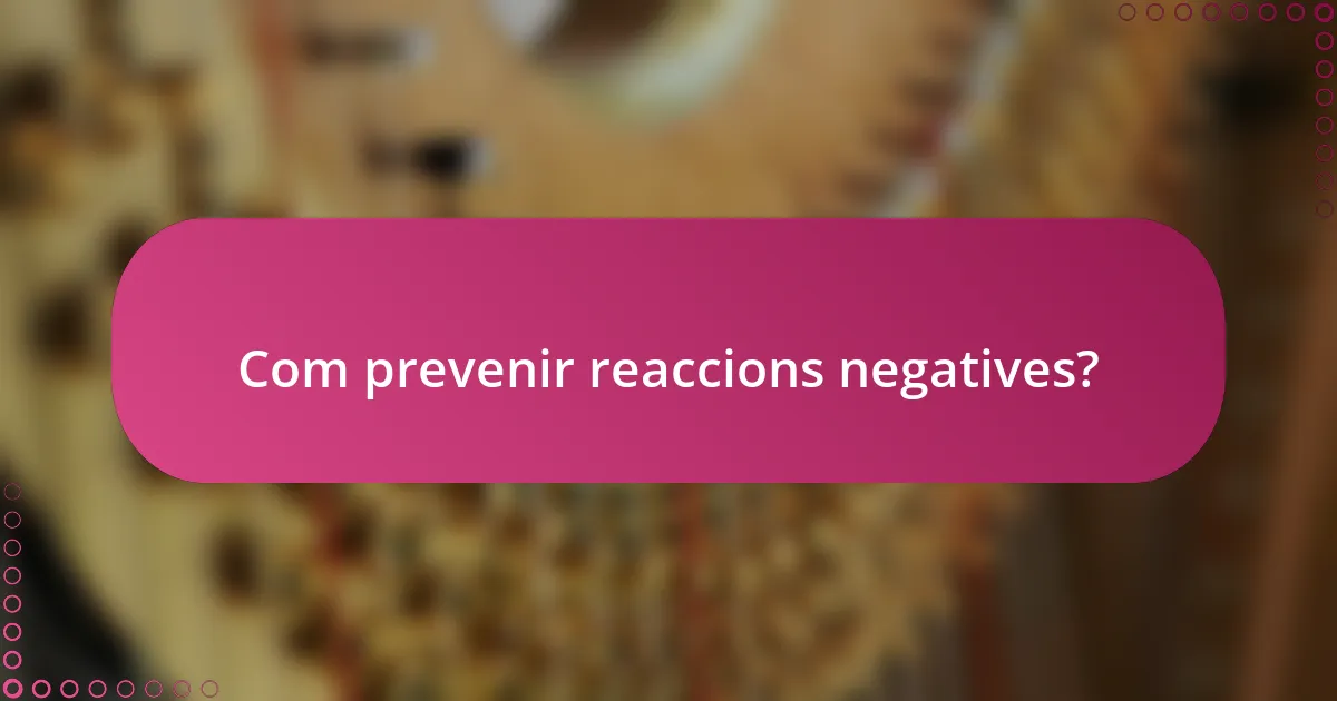 Com prevenir reaccions negatives?