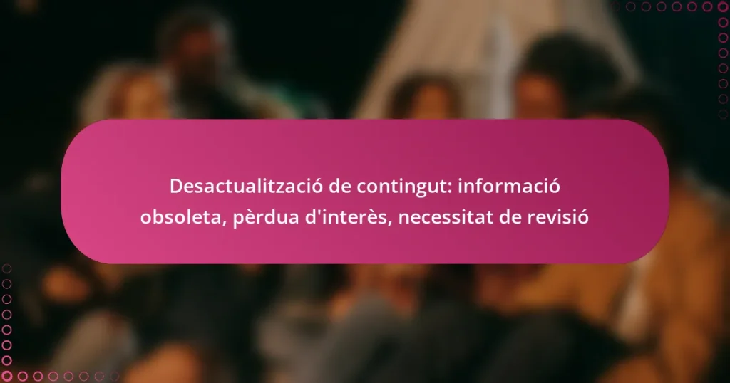 Desactualització de contingut: informació obsoleta, pèrdua d’interès, necessitat de revisió