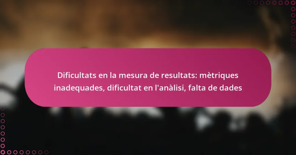 Dificultats en la mesura de resultats: mètriques inadequades, dificultat en l’anàlisi, falta de dades