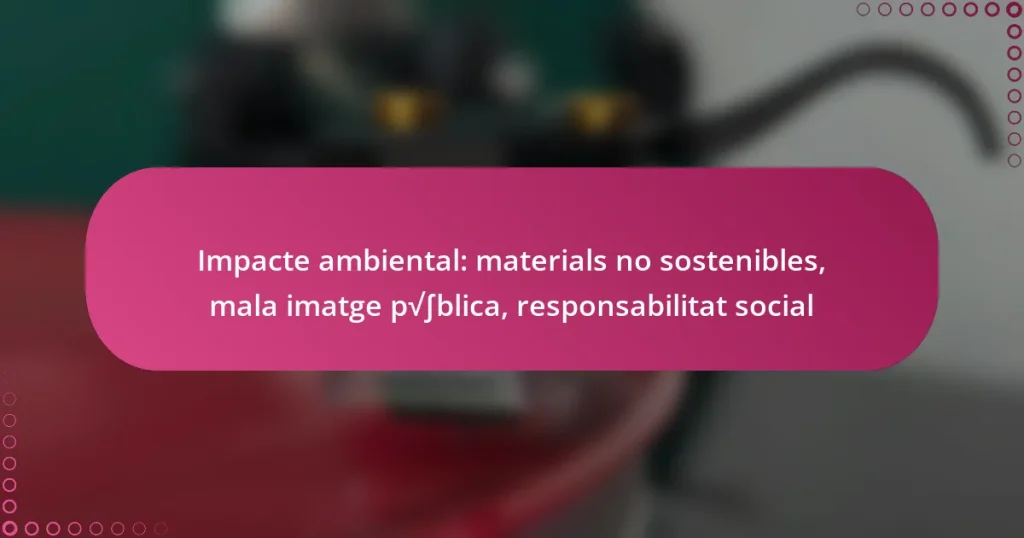 Impacte ambiental: materials no sostenibles, mala imatge pública, responsabilitat social