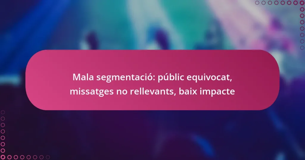 Mala segmentació: públic equivocat, missatges no rellevants, baix impacte