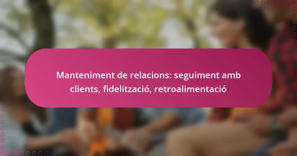 Manteniment de relacions: seguiment amb clients, fidelització, retroalimentació