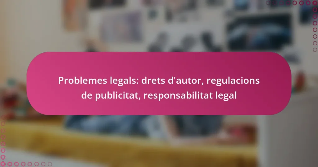 Problemes legals: drets d’autor, regulacions de publicitat, responsabilitat legal