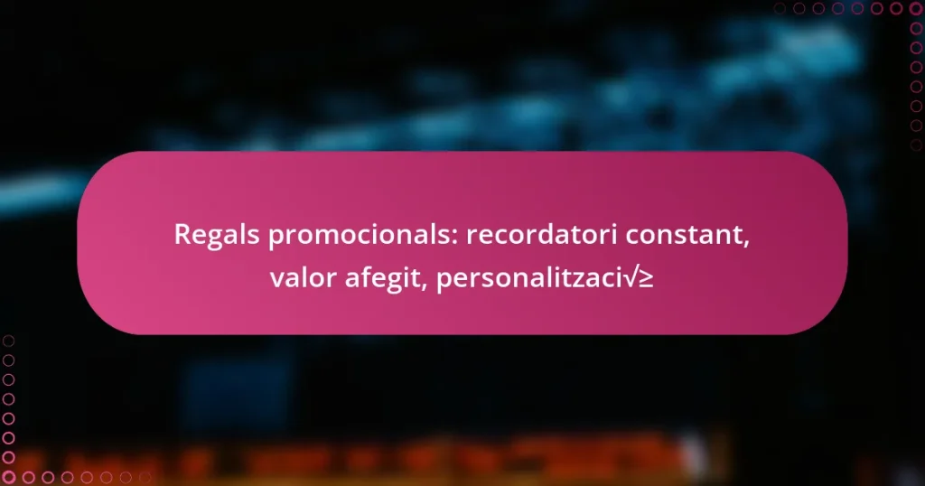 Regals promocionals: recordatori constant, valor afegit, personalització