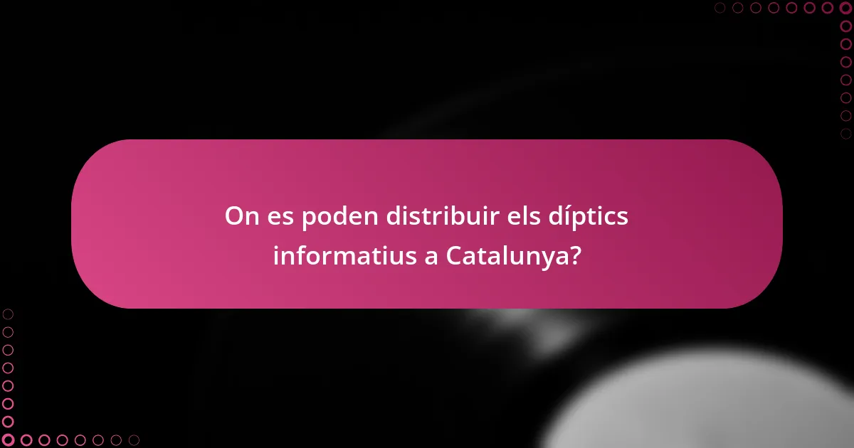 On es poden distribuir els díptics informatius a Catalunya?