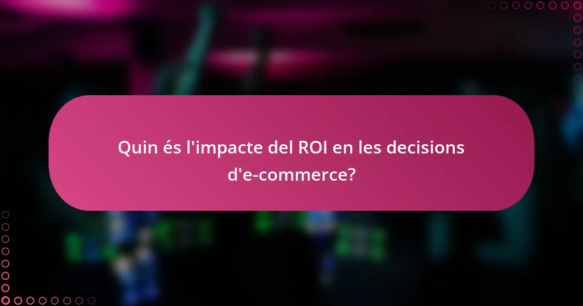 Quin és l'impacte del ROI en les decisions d'e-commerce?