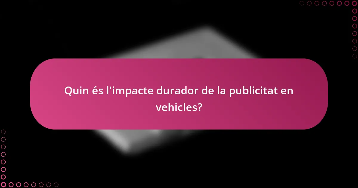 Quin és l'impacte durador de la publicitat en vehicles?