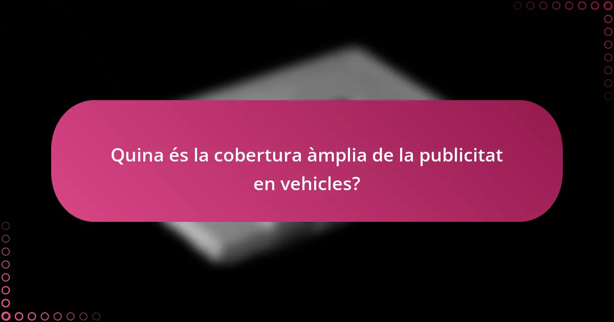 Quina és la cobertura àmplia de la publicitat en vehicles?
