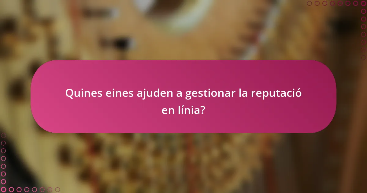 Quines eines ajuden a gestionar la reputació en línia?