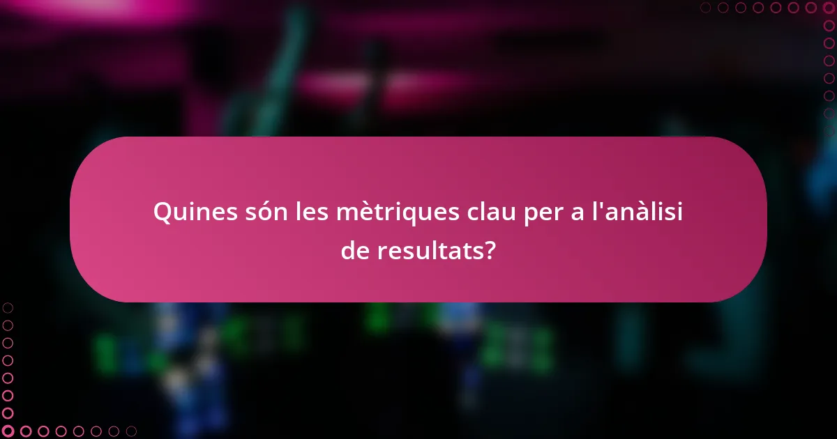 Quines són les mètriques clau per a l'anàlisi de resultats?