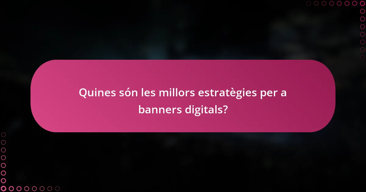 Quines són les millors estratègies per a banners digitals?