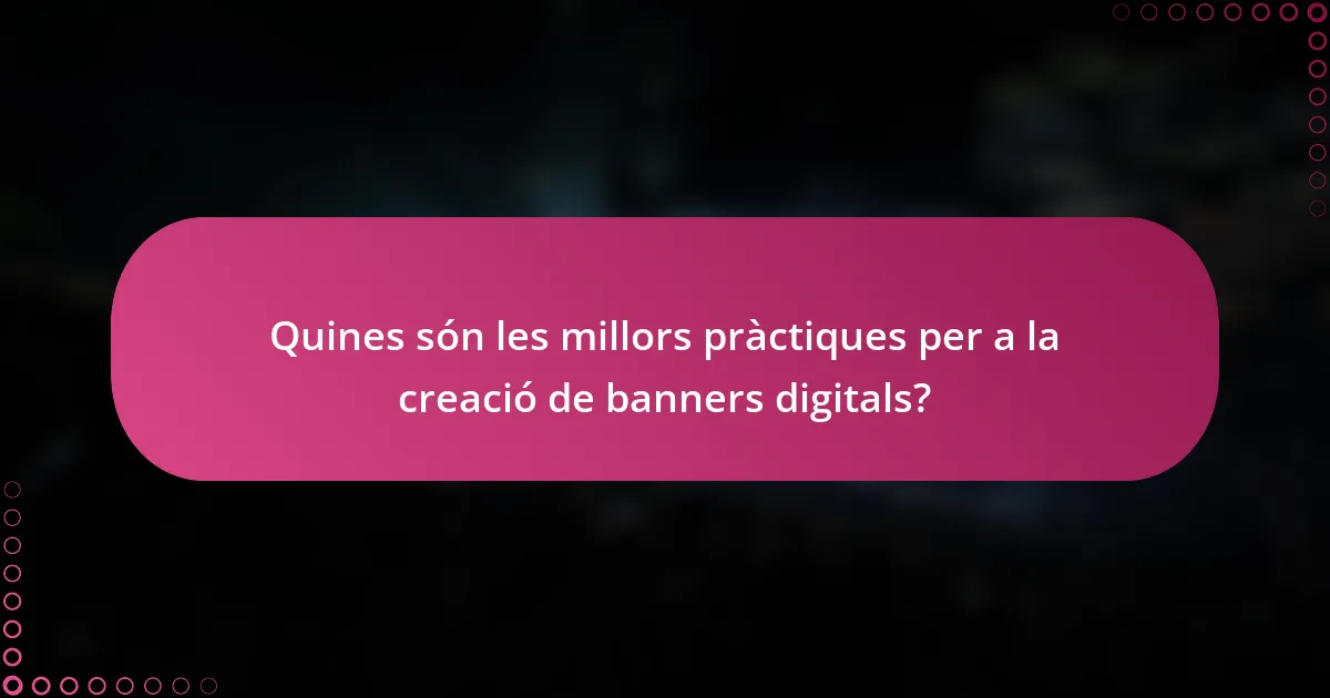 Quines són les millors pràctiques per a la creació de banners digitals?