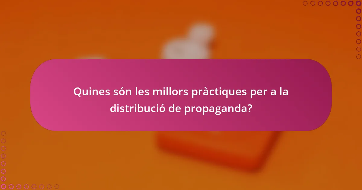 Quines són les millors pràctiques per a la distribució de propaganda?