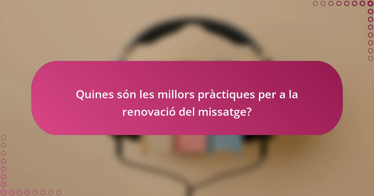 Quines són les millors pràctiques per a la renovació del missatge?