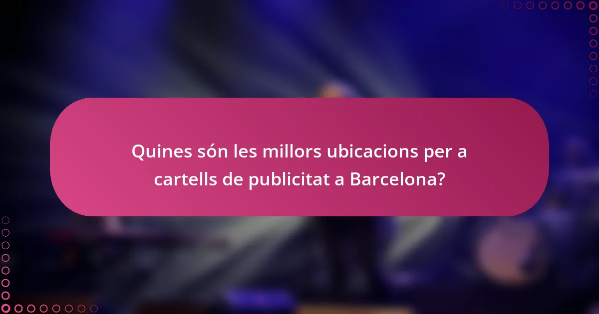 Quines són les millors ubicacions per a cartells de publicitat a Barcelona?