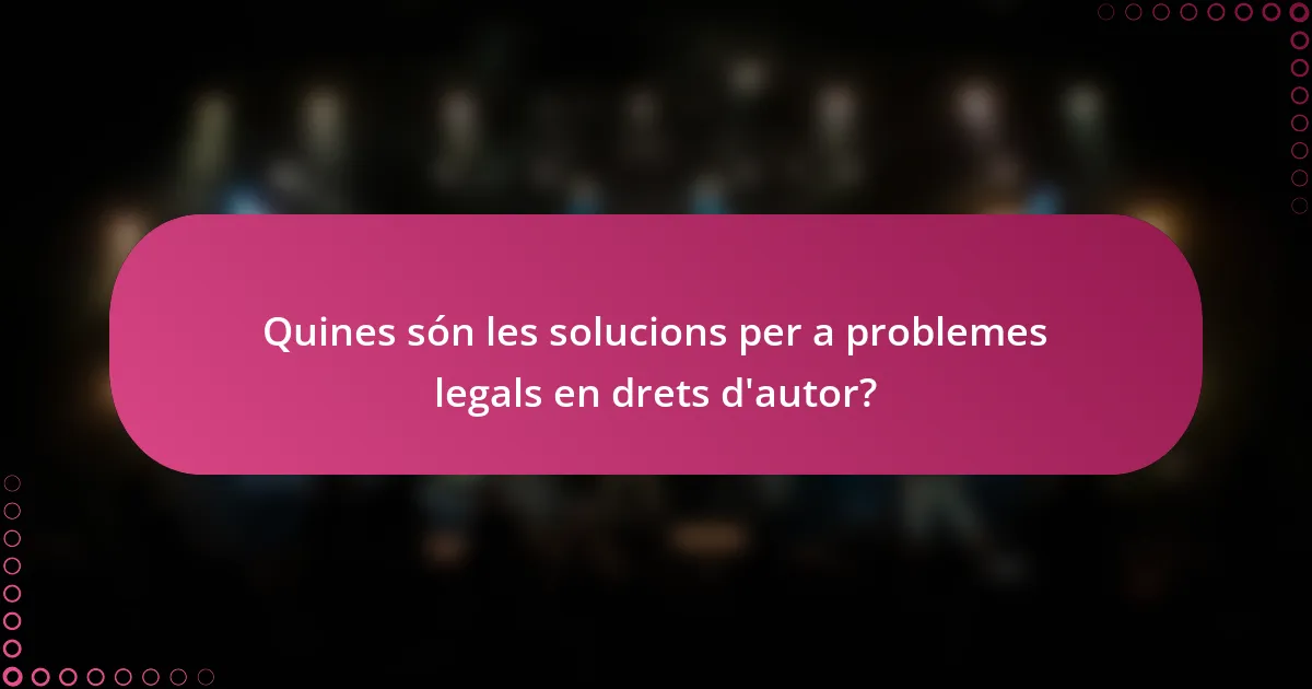 Quines són les solucions per a problemes legals en drets d'autor?