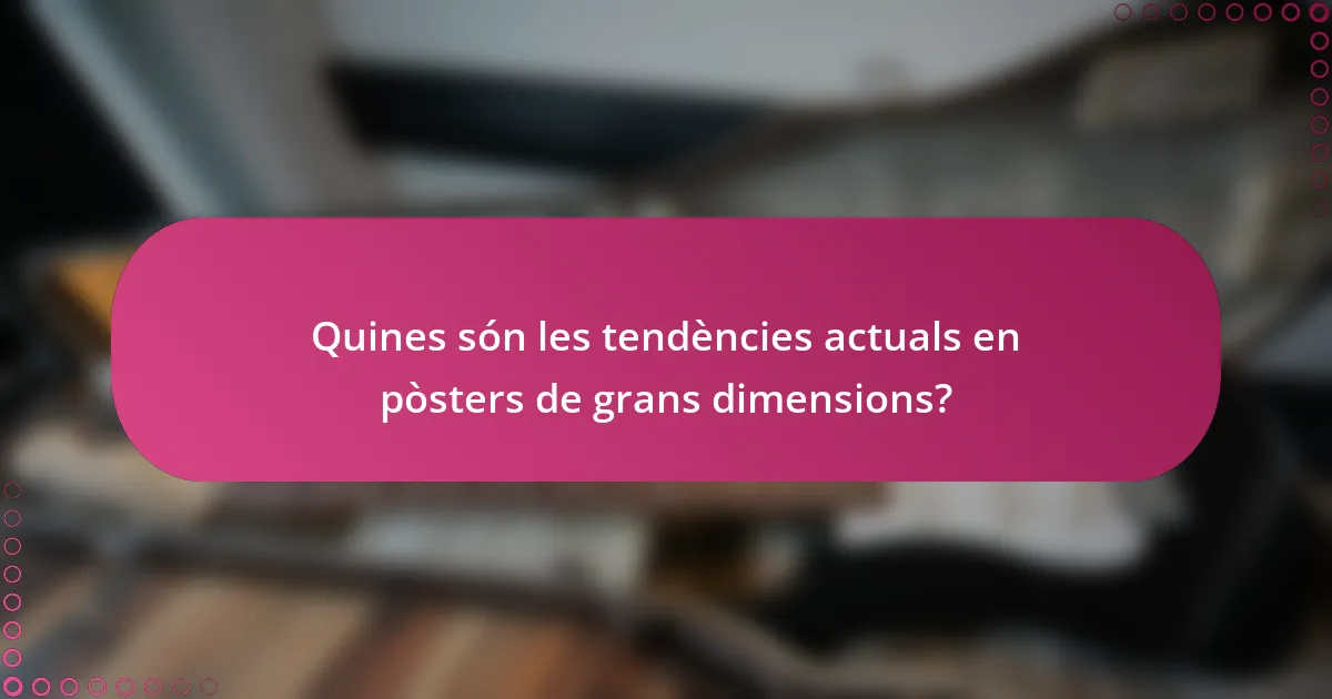 Quines són les tendències actuals en pòsters de grans dimensions?