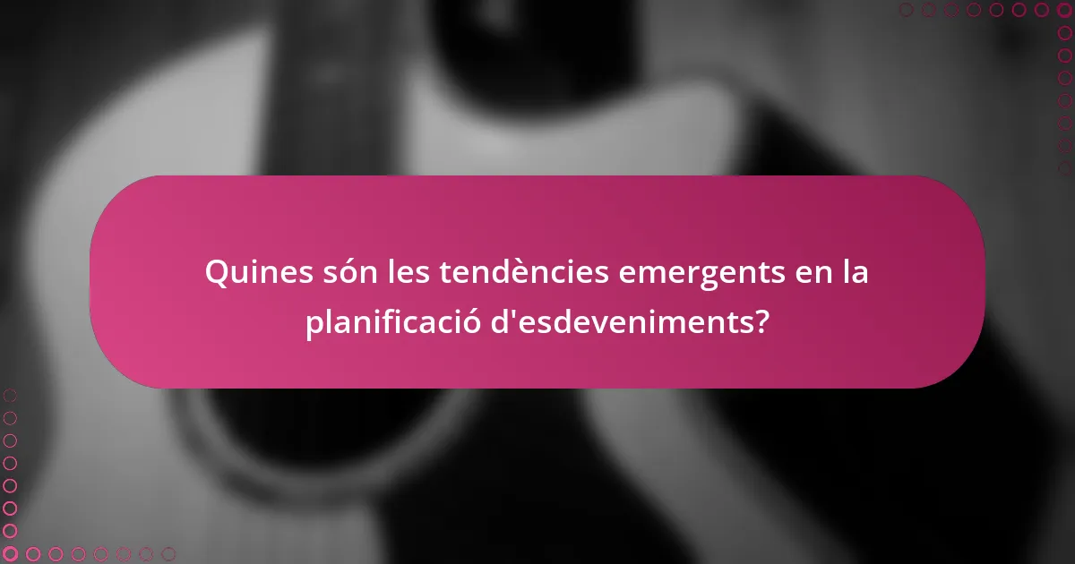 Quines són les tendències emergents en la planificació d'esdeveniments?