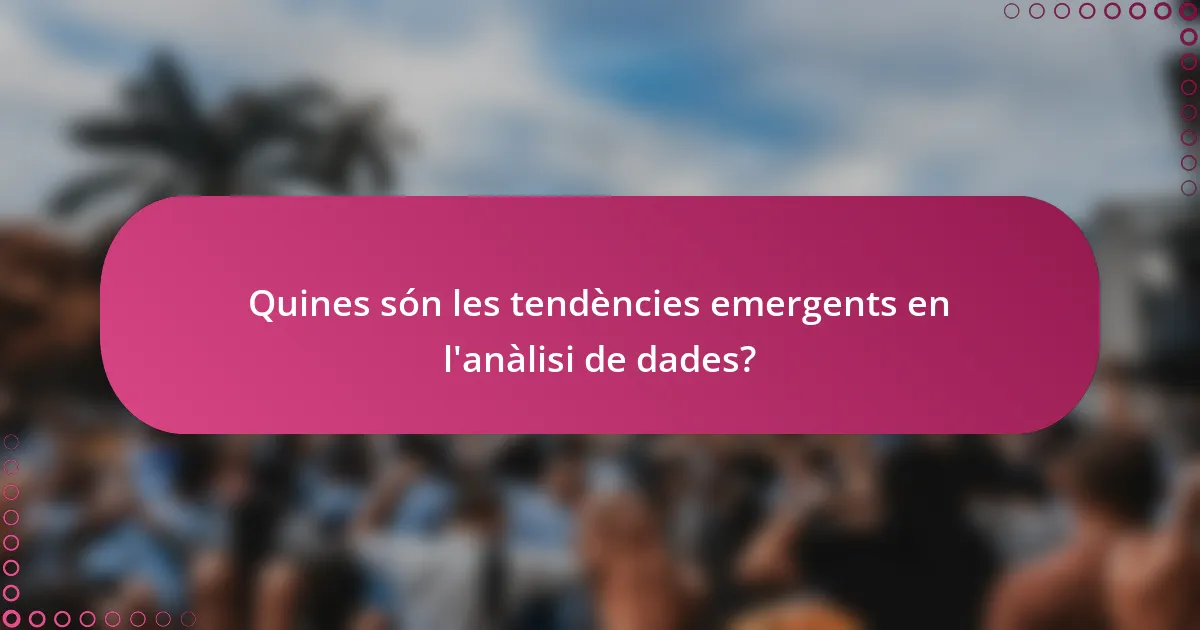 Quines són les tendències emergents en l'anàlisi de dades?