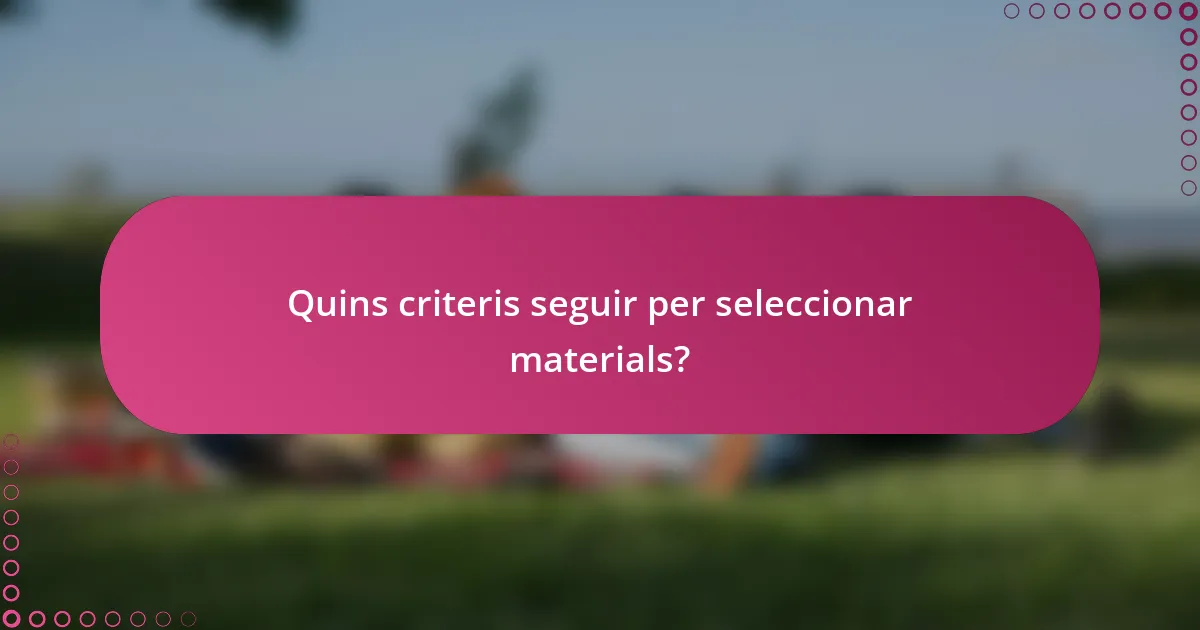 Quins criteris seguir per seleccionar materials?