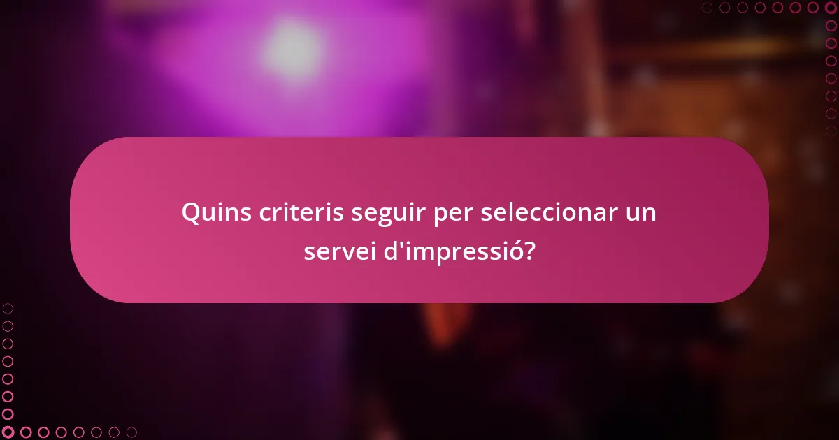 Quins criteris seguir per seleccionar un servei d'impressió?