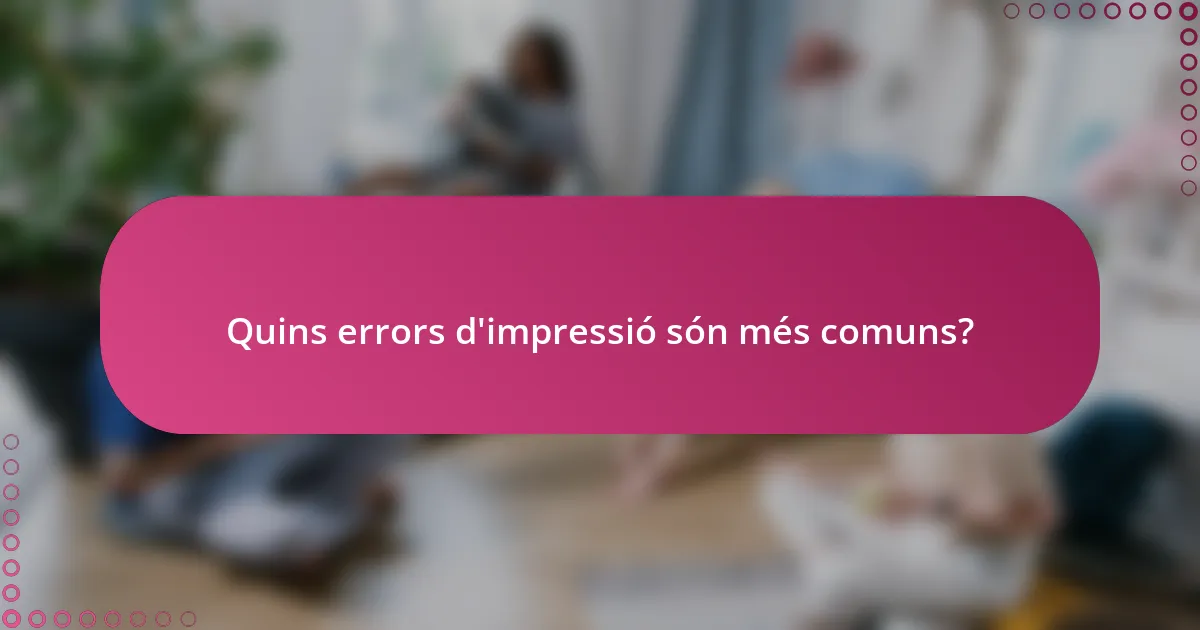 Quins errors d'impressió són més comuns?