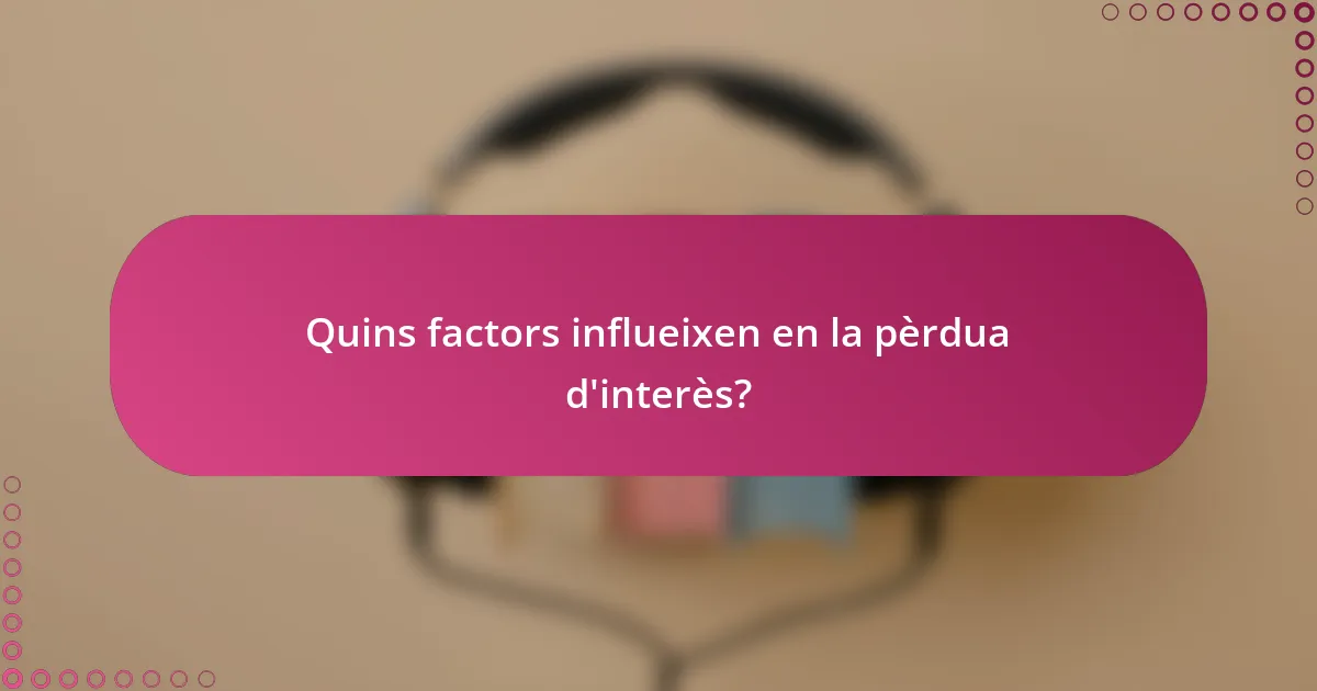Quins factors influeixen en la pèrdua d'interès?