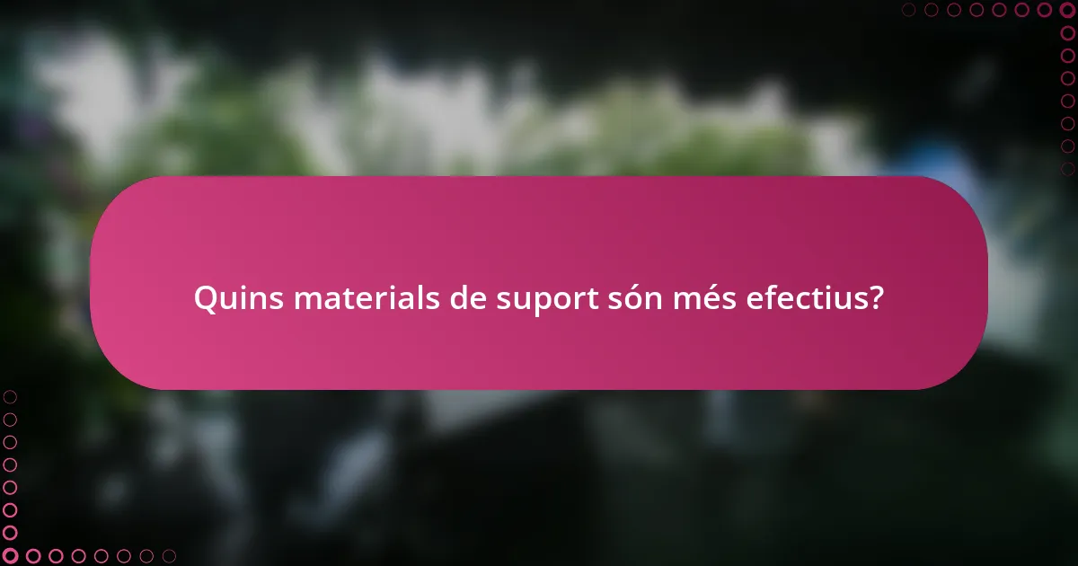 Quins materials de suport són més efectius?