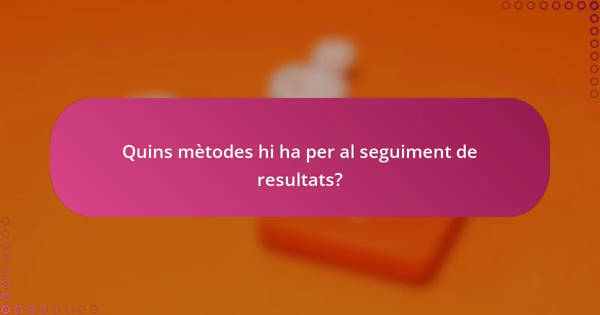Quins mètodes hi ha per al seguiment de resultats?