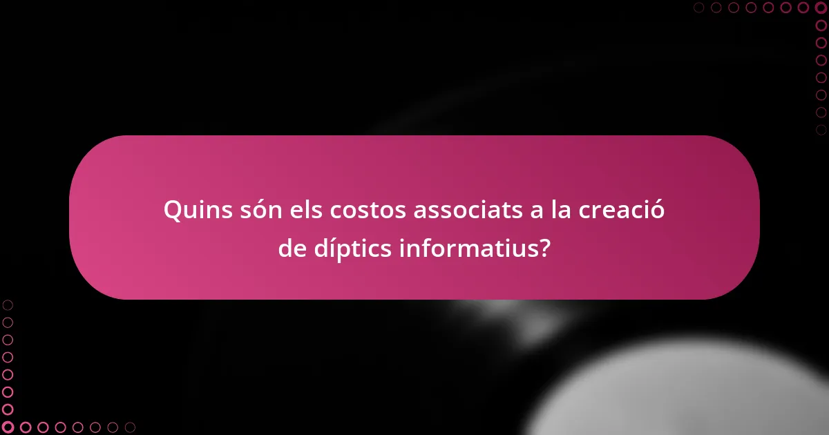 Quins són els costos associats a la creació de díptics informatius?