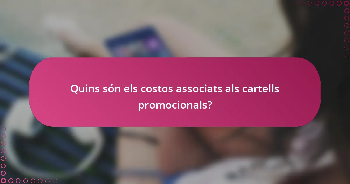 Quins són els costos associats als cartells promocionals?