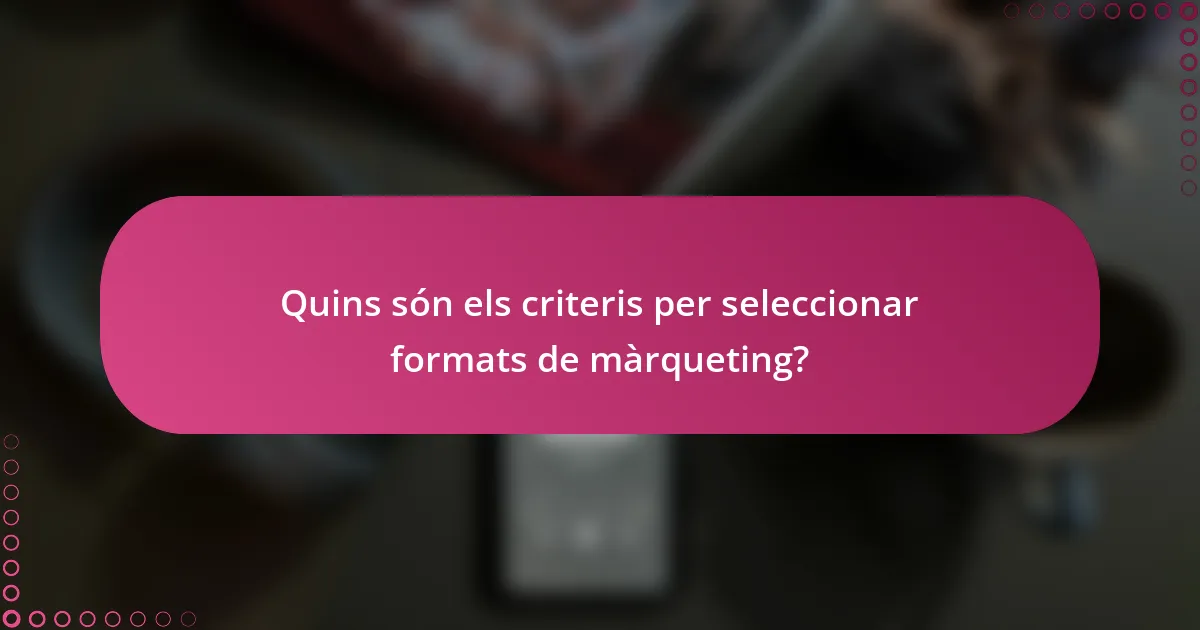Quins són els criteris per seleccionar formats de màrqueting?