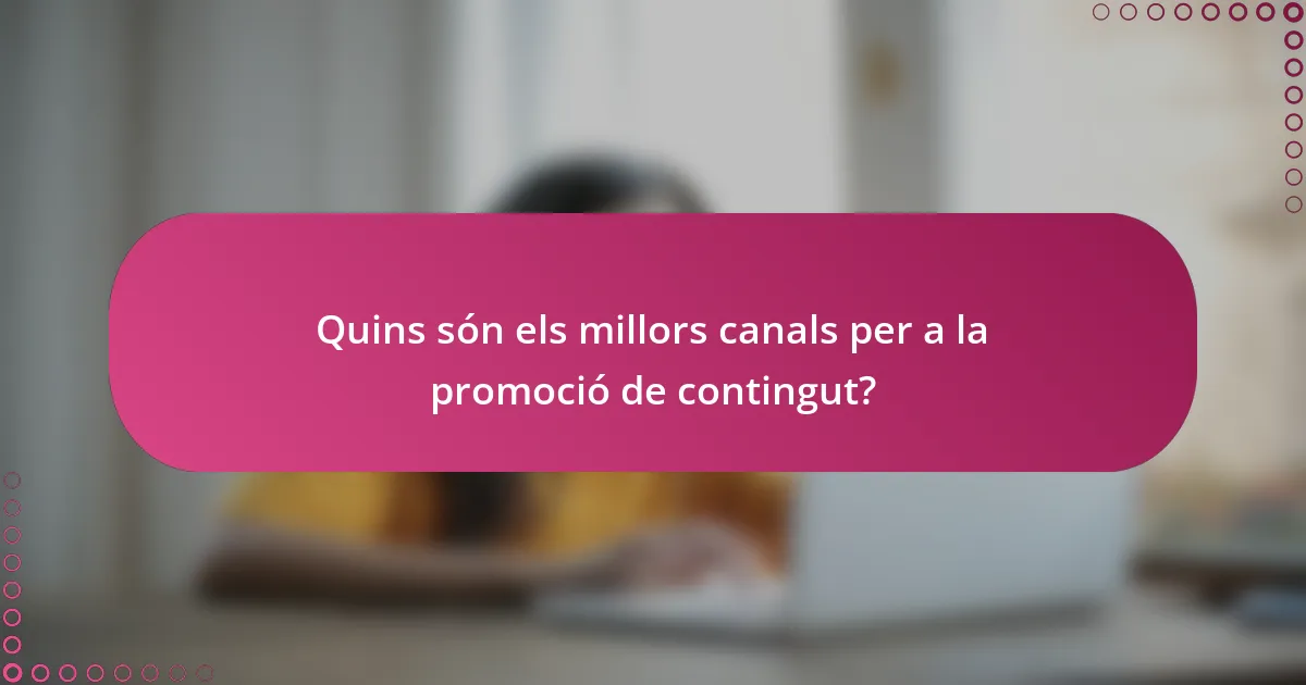 Quins són els millors canals per a la promoció de contingut?